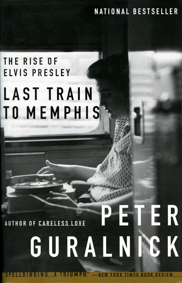Last Train to Memphis: The Rise of Elvis Presley